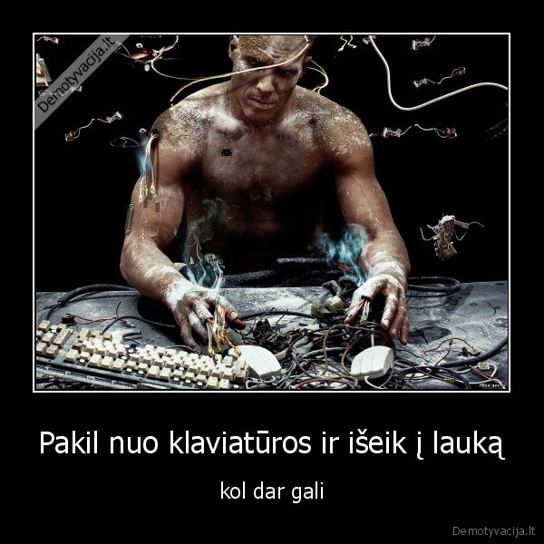 Pakil nuo klaviatūros ir išeik į lauką