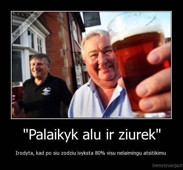 &quot;Palaikyk alu ir ziurek&quot;