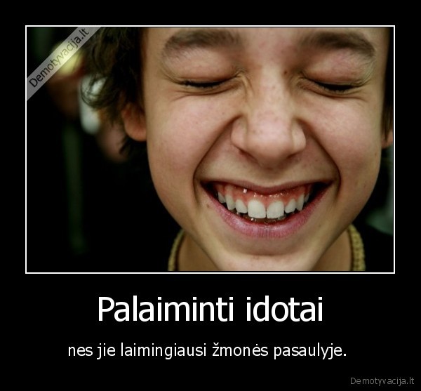idiotai,gyvenimas,laime