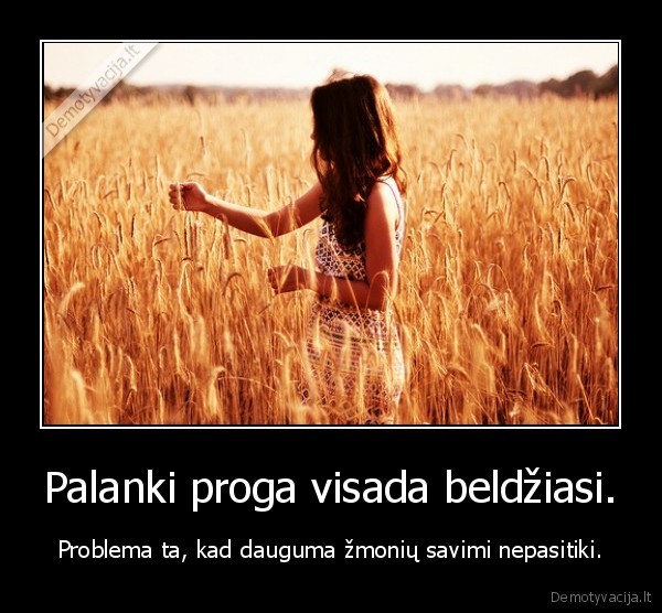 Palanki proga visada beldžiasi.