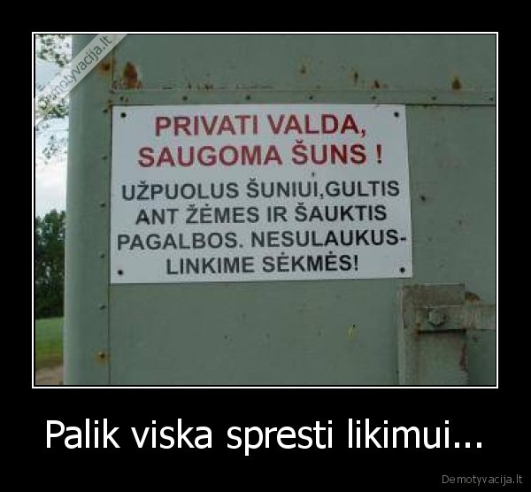 Palik viska spresti likimui...