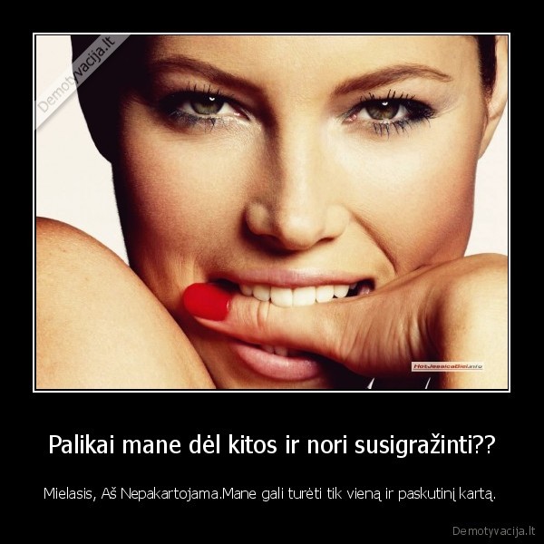 Palikai mane dėl kitos ir nori susigražinti??