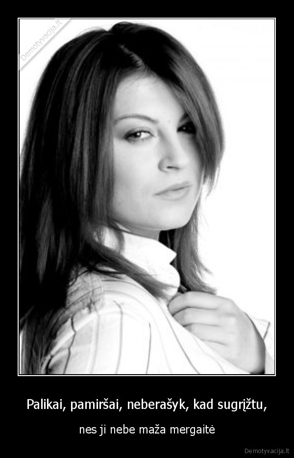 Palikai, pamiršai, neberašyk, kad sugrįžtu,