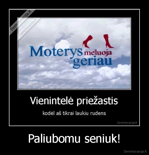 Paliubomu seniuk!