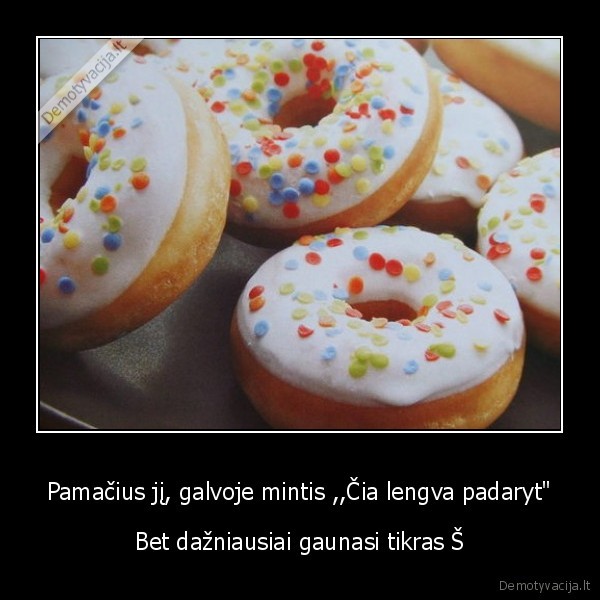 Pamačius jį, galvoje mintis ,,Čia lengva padaryt"