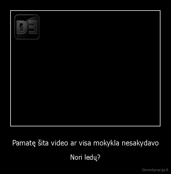 Pamatę šita video ar visa mokykla nesakydavo
