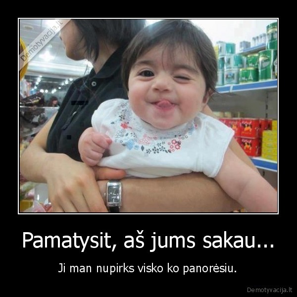 Pamatysit, aš jums sakau...