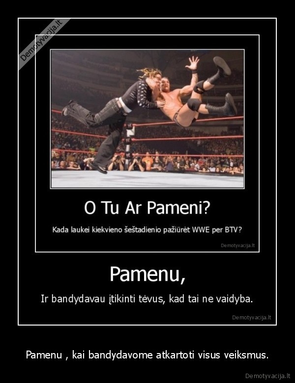 Pamenu , kai bandydavome atkartoti visus veiksmus.