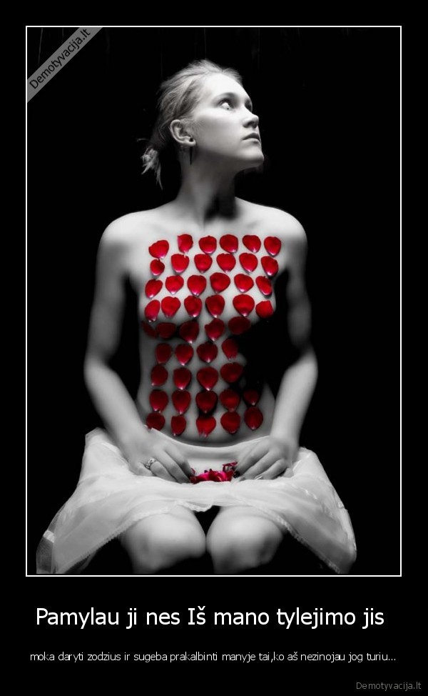 Pamylau ji nes Iš mano tylejimo jis 