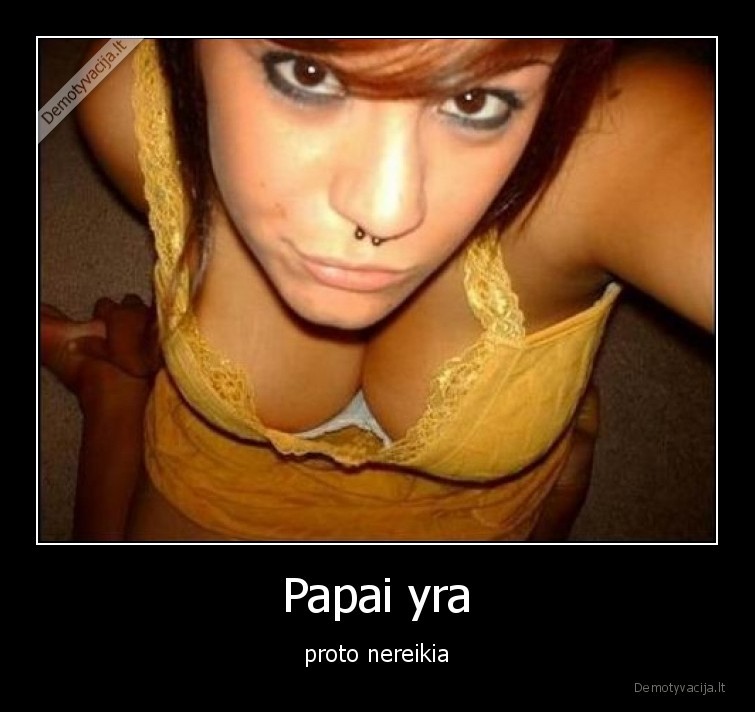 papai,yra,proto,nereikia