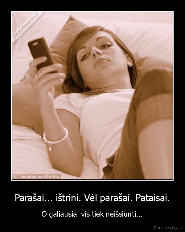 Parašai... ištrini. Vėl parašai. Pataisai.