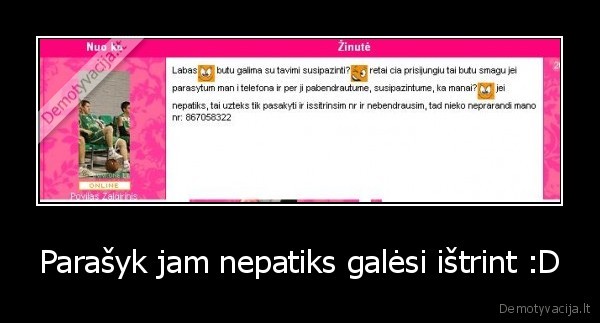 Parašyk jam nepatiks galėsi ištrint :D