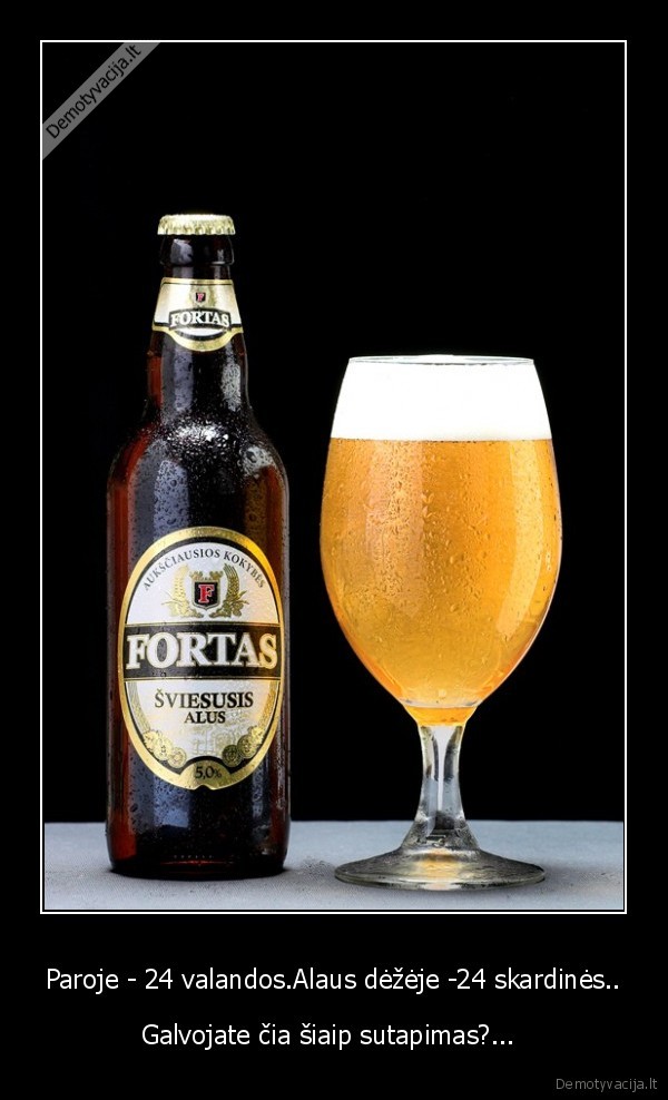 Paroje - 24 valandos.Alaus dėžėje -24 skardinės..