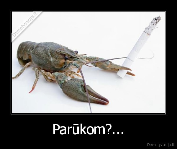 Parūkom?...