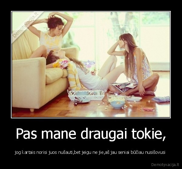 Pas mane draugai tokie,