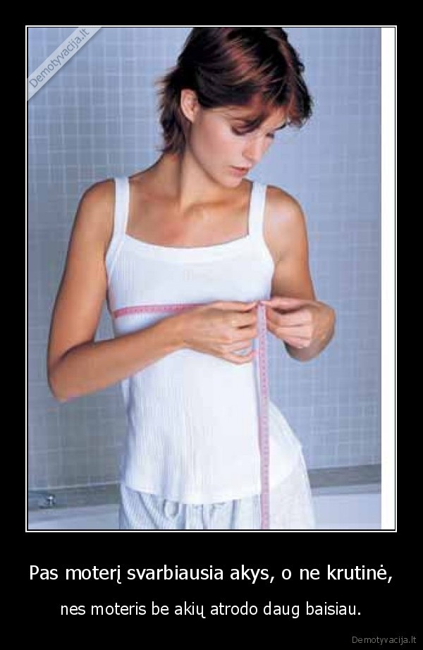 Pas moterį svarbiausia akys, o ne krutinė,