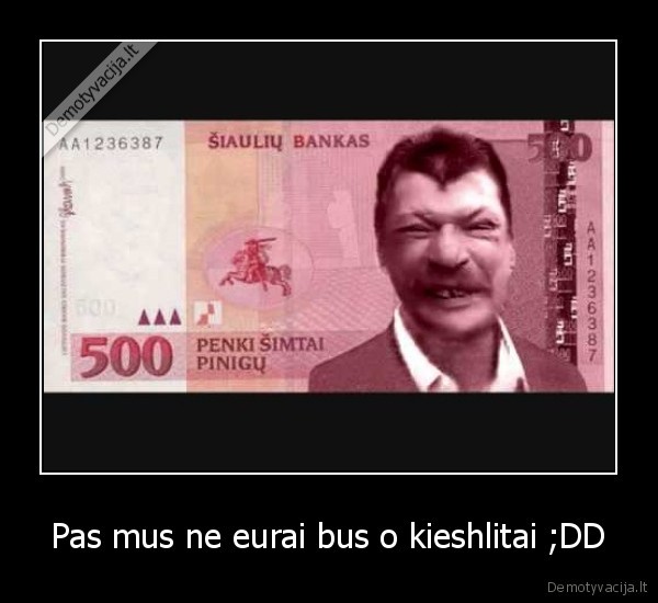 Pas mus ne eurai bus o kieshlitai ;DD