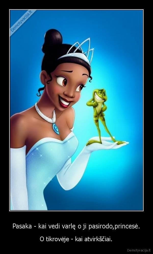 Pasaka - kai vedi varlę o ji pasirodo,princesė.