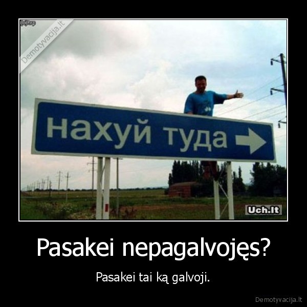 Pasakei nepagalvojęs?