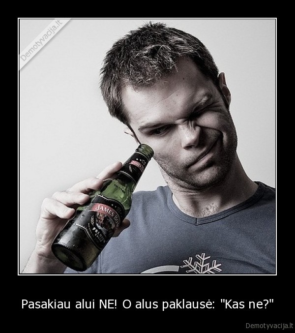 Pasakiau alui NE! O alus paklausė: &quot;Kas ne?&quot;