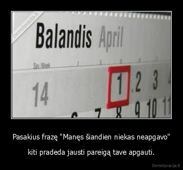 Pasakius frazę &quot;Manęs šiandien niekas neapgavo&quot;