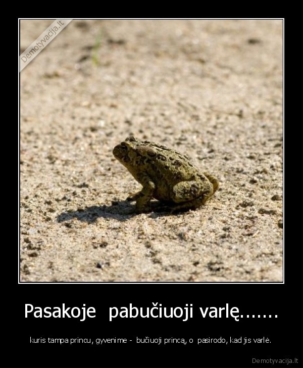 Pasakoje  pabučiuoji varlę.......