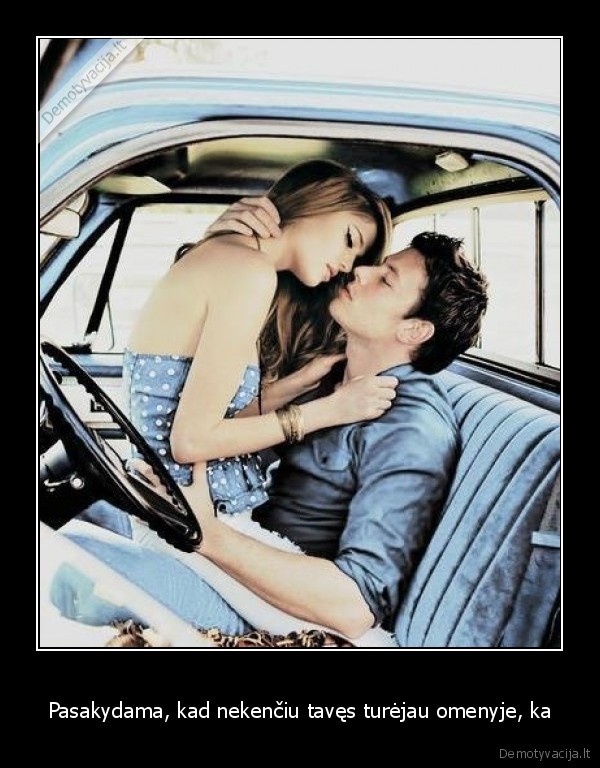 Pasakydama, kad nekenčiu tavęs turėjau omenyje, ka