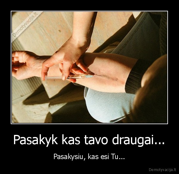 Pasakyk kas tavo draugai...