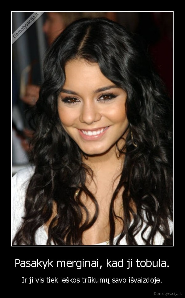 Pasakyk merginai, kad ji tobula.