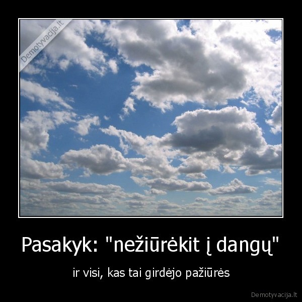 Pasakyk: &quot;nežiūrėkit į dangų&quot;