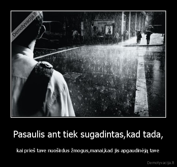 Pasaulis ant tiek sugadintas,kad tada,