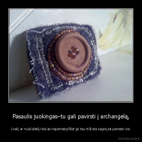 Pasaulis juokingas–tu gali pavirsti į archangelą,