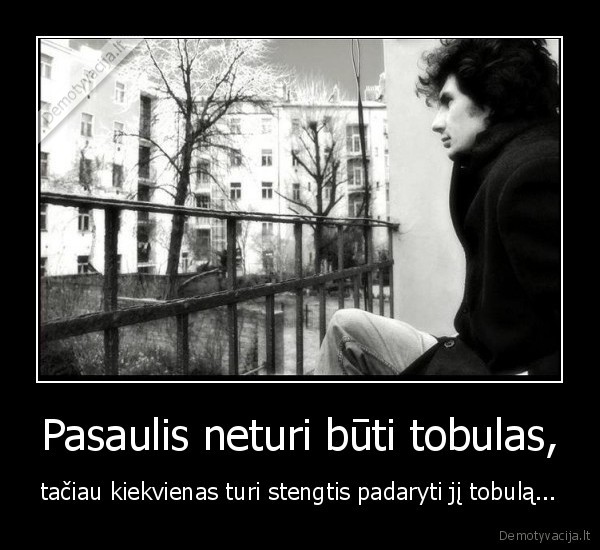 Pasaulis neturi būti tobulas,