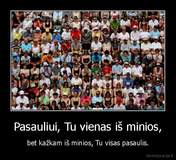 Pasauliui, Tu vienas iš minios,
