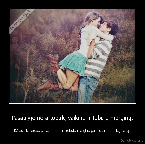 Pasaulyje nėra tobulų vaikinų ir tobulų merginų.