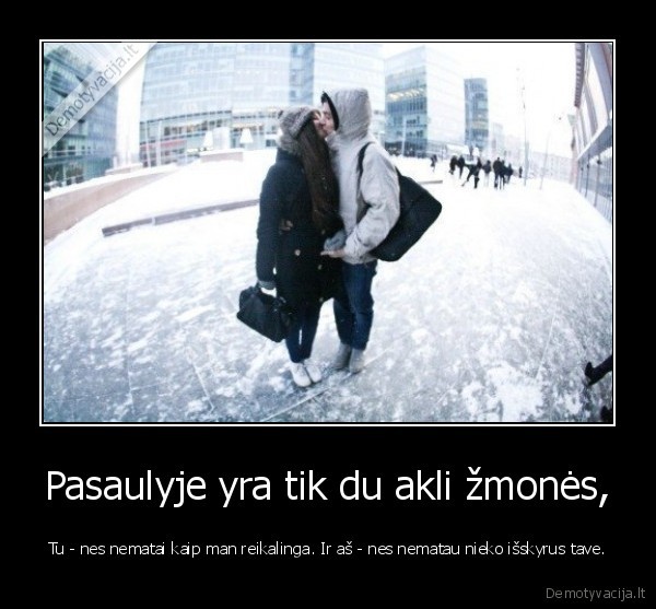 Pasaulyje yra tik du akli žmonės,