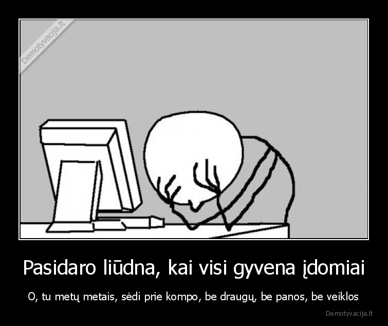 Pasidaro liūdna, kai visi gyvena įdomiai