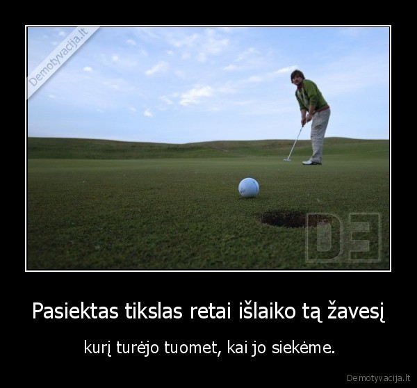 Pasiektas tikslas retai išlaiko tą žavesį,