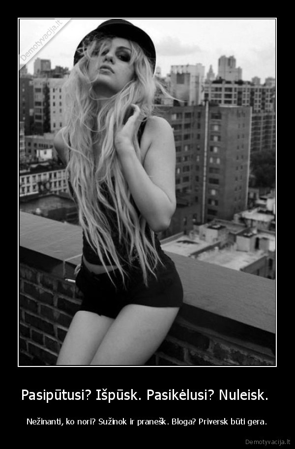 Pasipūtusi? Išpūsk. Pasikėlusi? Nuleisk. 