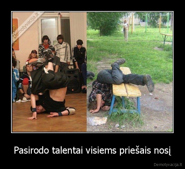 Pasirodo talentai visiems priešais nosį