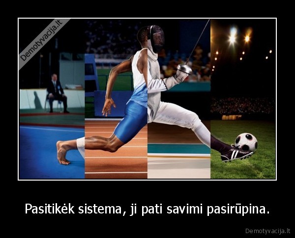 Pasitikėk sistema, ji pati savimi pasirūpina.