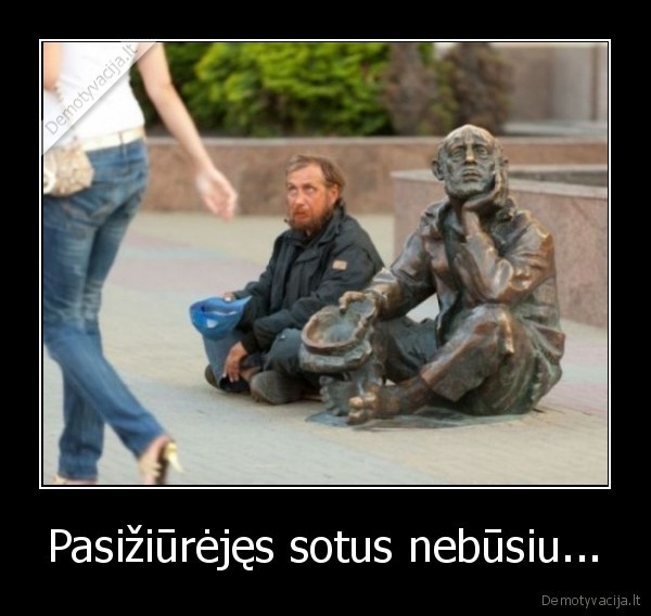Pasižiūrėjęs sotus nebūsiu...