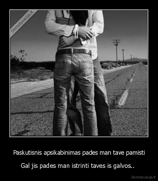 Paskutisnis apsikabinimas pades man tave pamisti