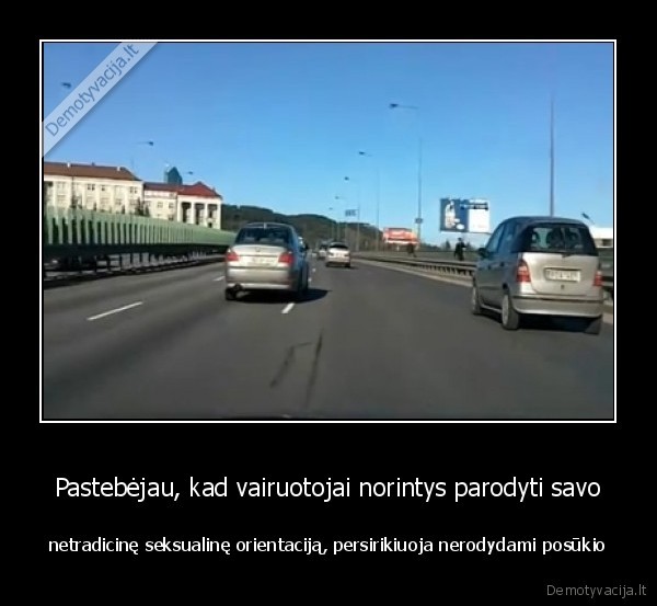 Pastebėjau, kad vairuotojai norintys parodyti savo