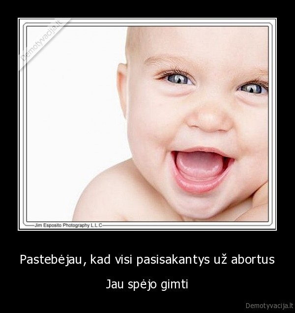 Pastebėjau, kad visi pasisakantys už abortus