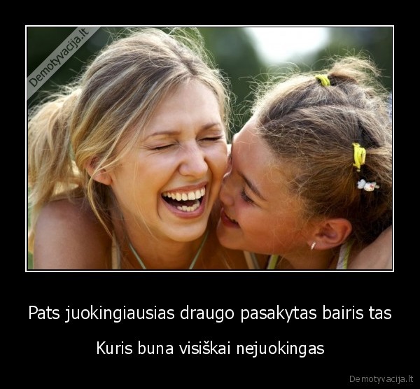 Pats juokingiausias draugo pasakytas bairis tas
