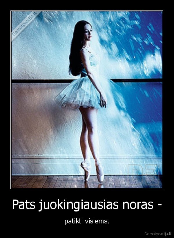 noras,juokingas,nereikia, kitiems, itikti, buk, savimi