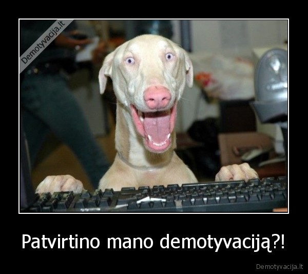 Patvirtino mano demotyvaciją?!