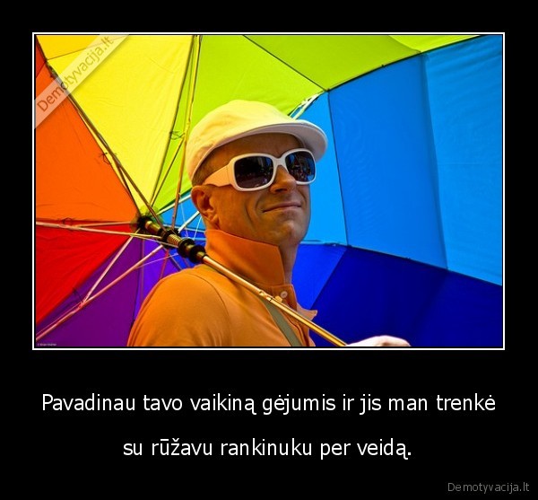 Pavadinau tavo vaikiną gėjumis ir jis man trenkė