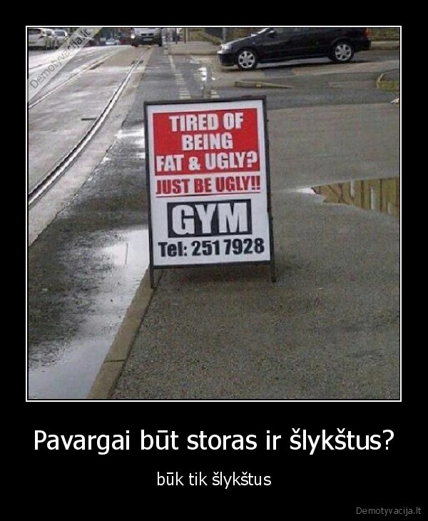 Pavargai būt storas ir šlykštus?